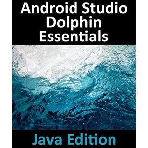 Neil Smyth - Android Studio Dolphin Essentials - Java Edition: Developing Android Apps Using Android Studio 2021.3.1 and Java