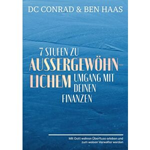 Conrad, Dieter DC - 7 Stufen zu außergewöhnlichem Umgang mit Deinen Finanzen: Mit Gott wahren Überfluss erleben und zum weisen Verwalter werden.