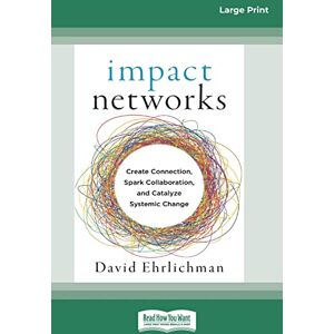 David Ehrlichman - Impact Networks: Creating Connection, Sparking Collaboration, and Catalyzing Systemic Change [16pt Large Print Edition]