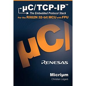 Legare, Christian E - uC/TCP-IP, The Embedded Protocol Stack for the RX62N 32-bit MCU with FPU