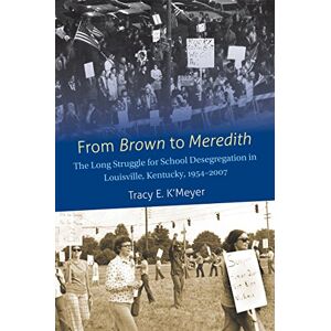 K'Meyer, Tracy E. - From Brown to Meredith: The Long Struggle for School Desegregation in Louisville, Kentucky, 1954-2007