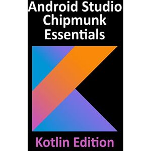 Neil Smyth - Android Studio Chipmunk Essentials - Kotlin Edition: Developing Android Apps Using Android Studio 2021.2.1 and Kotlin