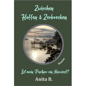 Anita B. - GEBRAUCHT Zwischen Hoffen und Zerbrechen - Ist mein Partner ein Narzisst? (Eine toxische Beziehung, Band 2) - Preis vom 12.05.2024 04:50:34 h