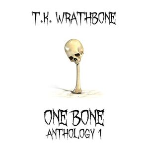 T.K. Wrathbone - One Bone: Anthology 1