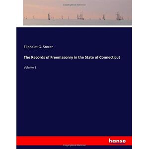 Storer, Eliphalet G. Storer - The Records of Freemasonry in the State of Connecticut: Volume 1