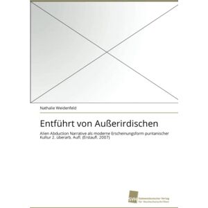 Nathalie Weidenfeld - Entführt von Außerirdischen: Alien Abduction Narrative als moderne Erscheinungsform puritanischer Kultur 2. überarb. Aufl. (Erstaufl. 2007)