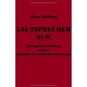 Klaus Miehling - GEBRAUCHT Lautsprecher aus!: Zwangsbeschallung contra akustische Selbstbestimmung - Preis vom 19.05.2024 04:53:53 h