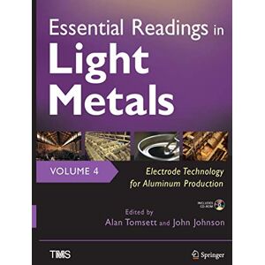 Alan Tomsett - Essential Readings in Light Metals, Volume 4, Electrode Technology for Aluminum Production (The Minerals, Metals & Materials Series, Band 4)