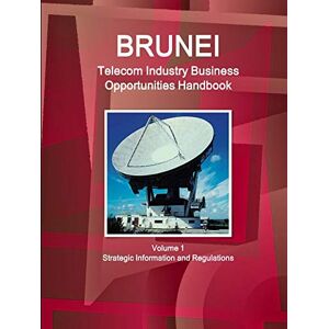 Inc. Ibp - Brunei Telecom Industry Business Opportunities Handbook Volume 1 Strategic Information and Regulations