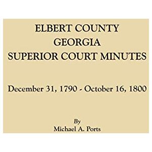 Ports, Michael A. - Elbert County, Georgia, Superior Court Minutes: December 31, 1790-October 16, 1800