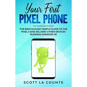 Scott La Counte - Your First Pixel Phone: The Ridiculously Simple Guide to the Pixel 4 and 4XL (and Other Devices Running Android 10)