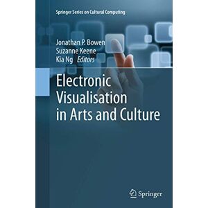 Bowen, Jonathan P. - Electronic Visualisation in Arts and Culture (Springer Series on Cultural Computing)