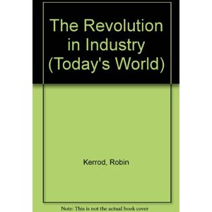 Robin Kerrod - GEBRAUCHT The Revolution in Industry (Today's World S.) - Preis vom h