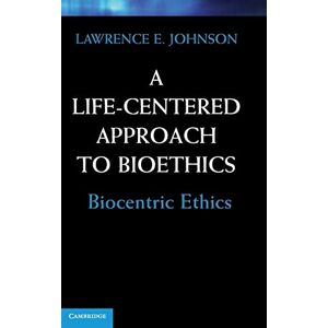 Johnson, Lawrence E. - A Life-Centered Approach to Bioethics: Biocentric Ethics
