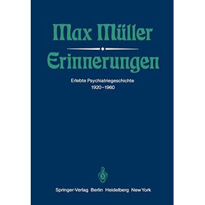 Max Müller - Erinnerungen: Erlebte Psychiatriegeschichte 1920-1960