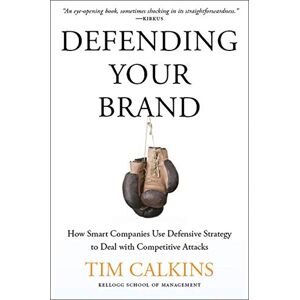 T. Calkins - Defending Your Brand: How Smart Companies use Defensive Strategy to Deal with Competitive Attacks