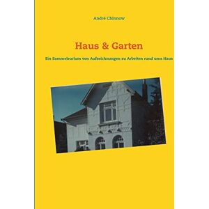 André Chinnow - Haus & Garten: Ein Sammelsurium von Aufzeichnungen für Arbeiten rund ums Haus