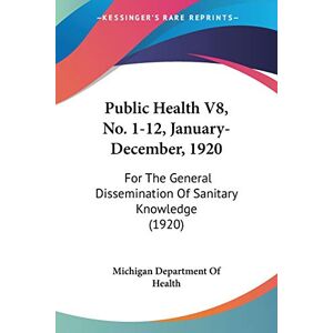 Michigan Department Of Health - Public Health V8, No. 1-12, January-December, 1920: For The General Dissemination Of Sanitary Knowledge (1920)