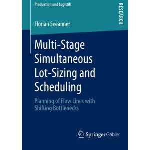 Florian Seeanner - Multi-Stage Simultaneous Lot-Sizing and Scheduling: Planning of Flow Lines with Shifting Bottlenecks (Produktion und Logistik)