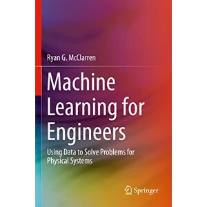 McClarren, Ryan G. - Machine Learning for Engineers: Using data to solve problems for physical systems
