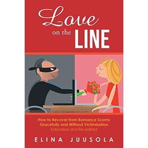 Elina Juusola - Love on the Line: How to Recover from Romance Scams Gracefully and Without Victimisation Extended and Re-edited
