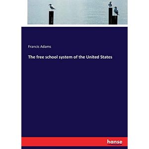 Adams, Francis Adams - The free school system of the United States