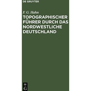 Hahn, F. G. - Topographischer Führer durch das Nordwestliche Deutschland: Ein Wanderbuch für Freunde der Heimats- und der Landeskunde. Mit Routenkarten