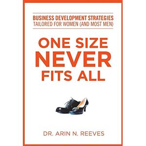 Reeves, Arin N. - One Size Never Fits All: Business Development Strategies Tailored for Women (And Most Men)