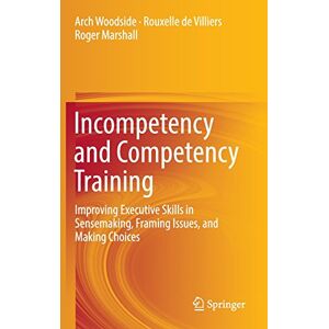 Woodside, Arch G. - Incompetency and Competency Training: Improving Executive Skills in Sensemaking, Framing Issues, and Making Choices