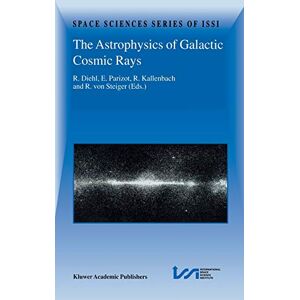 Roland Diehl - The Astrophysics of Galactic Cosmic Rays: Proceedings of two ISSI Workshops, 18–22 October 1999 and 15–19 May 2000, Bern, Switzerland (Space Sciences Series of ISSI, 13, Band 13)