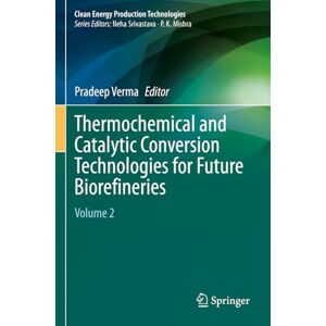 Pradeep Verma - Thermochemical and Catalytic Conversion Technologies for Future Biorefineries: Volume 2 (Clean Energy Production Technologies)