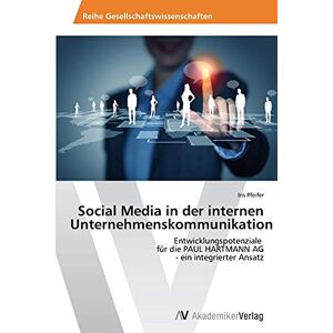 Iris Pfeifer - Social Media in der internen Unternehmenskommunikation: Entwicklungspotenziale für die PAUL HARTMANN AG - ein integrierter Ansatz