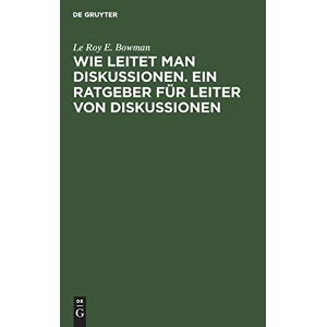 Bowman, Le Roy E. - Wie leitet man Diskussionen. Ein Ratgeber für Leiter von Diskussionen: Merksätze für die Praxis