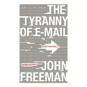 John Freeman - GEBRAUCHT The Tyranny of E-mail: The Four-Thousand-Year Journey to Your Inbox - Preis vom h