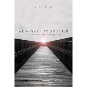 Koyzis, David T. - We Answer to Another: Authority, Office, and the Image of God