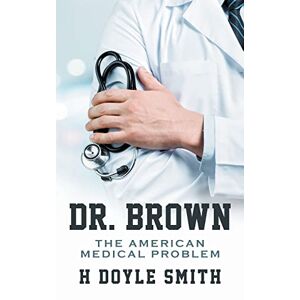 Smith, H Doyle - Dr. Brown: The American Medical Problem