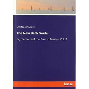 Christopher Anstey - The New Bath Guide: or, memoirs of the B-n-r-d family - Vol. 2