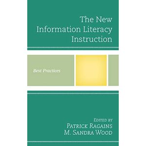 Patrick Ragains - The New Information Literacy Instruction: Best Practices (Best Practices in Library Services)