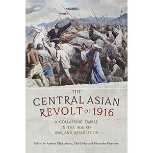 Aminat Chokobaeva - The Central Asian Revolt of 1916: A collapsing empire in the age of war and revolution