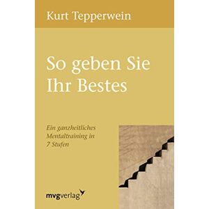 Kurt Tepperwein - So geben Sie Ihr Bestes: Ein Ganzheitliches Mentaltraining In 7 Stufen