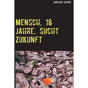 Caroline Caspar - Mensch, 18 Jahre, sucht Zukunft