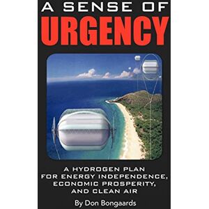 Don Bongaards - A Sense of Urgency: A Hydrogen Plan for Energy Independence, Economic Prosperity, and Clean Air