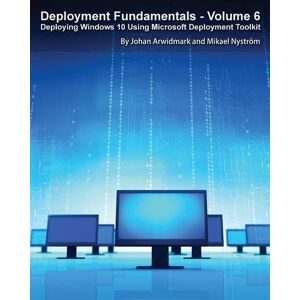 Johan Arwidmark - Deployment Fundamentals, Vol. 6: Deploying Windows 10 Using Microsoft Deployment Toolkit