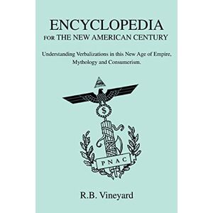 Bob Vineyard - ENCYCLOPEDIA for THE NEW AMERICAN CENTURY: Understanding Verbalizations in this New Age of Empire, Mythology and Consumerism.