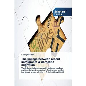 SeongHee Min - The linkage between recent immigrants & domestic migration: The linkage between recent immigrant workers and the domestic migration of native and settled immigrant workers in the U.S. in 2006 and 2008