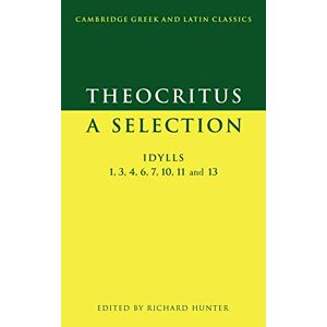 Hunter - Theocritus: A Selection: A Selection: Idylls 1, 3, 4, 6, 7, 10, 11 and 13 (Cambridge Greek and Latin Classics)