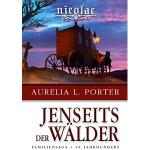 Porter, Aurelia L. - Nicolae - Jenseits der Wälder: Familiensaga 19. Jahrhundert (Band 3 der Nicolae-Saga)