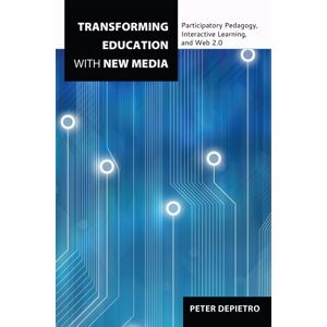 Peter Depietro - Transforming Education with New Media: Participatory Pedagogy, Interactive Learning, and Web 2.0 (Counterpoints: Studies in the Postmodern Theory of Education)
