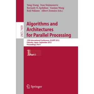 Yang Xiang - Algorithms and Architectures for Parallel Processing: 12th International Conference, ICA3PP 2012, Fukuoka, Japan, September 4-7, 2012, Proceedings, ... Notes in Computer Science, Band 7439)
