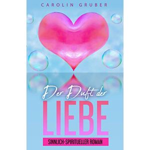 Carolin Gruber - GEBRAUCHT Der Duft der Liebe: ein sinnlich-spiritueller Roman - Preis vom 01.06.2024 05:04:23 h